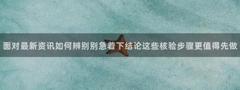 黑料热门资讯:面对最新资讯如何辨别别急着下结论这些核验步骤更值得先做