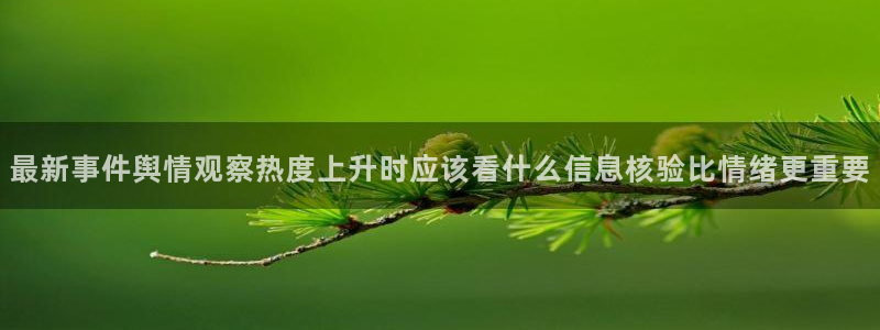 热门网络资讯:最新事件舆情观察热度上升时应该看什么信息核验比情绪更重要
