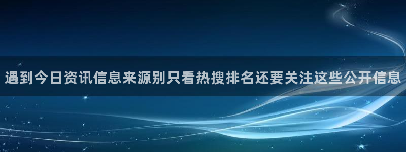 黑料爆料资讯入口：遇到今日资讯信息来源别只看热搜排名还要关注这些公开信息